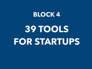 BLOCK 4
39 TOOLS
FOR STARTUPS
 