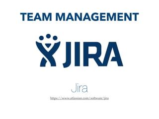 Jira
https://www.atlassian.com/software/jira
TEAM MANAGEMENT
 