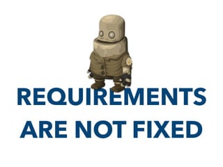 REQUIREMENTS
ARE NOT FIXED
 