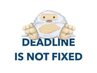 DEADLINE
IS NOT FIXED
 