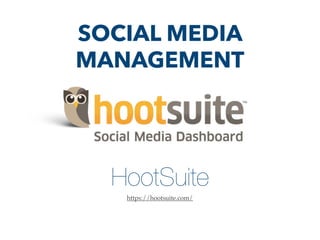 HootSuite
https://hootsuite.com/
SOCIAL MEDIA
MANAGEMENT
 
