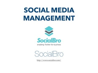 SocialBro
http://www.socialbro.com/
SOCIAL MEDIA
MANAGEMENT
 