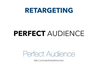 Perfect Audience
http://www.perfectaudience.com/
RETARGETING
 