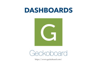 Geckoboard
https://www.geckoboard.com/
DASHBOARDS
 