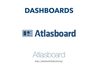 Atlasboard
http://atlasboard.bitbucket.org/
DASHBOARDS
 