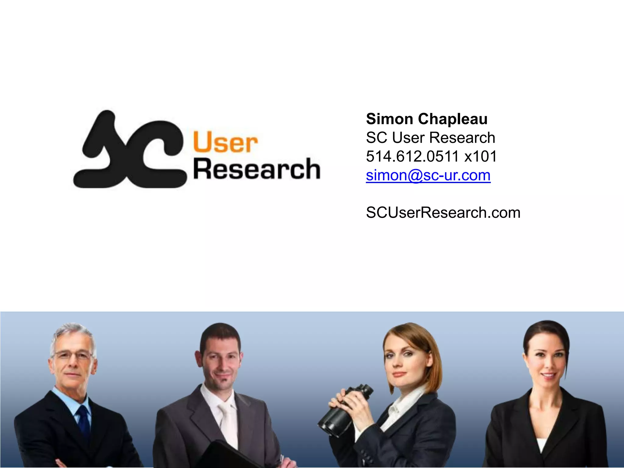 Simon Chapleau
SC User Research
514.612.0511 x101
simon@sc-ur.com
SCUserResearch.com
 