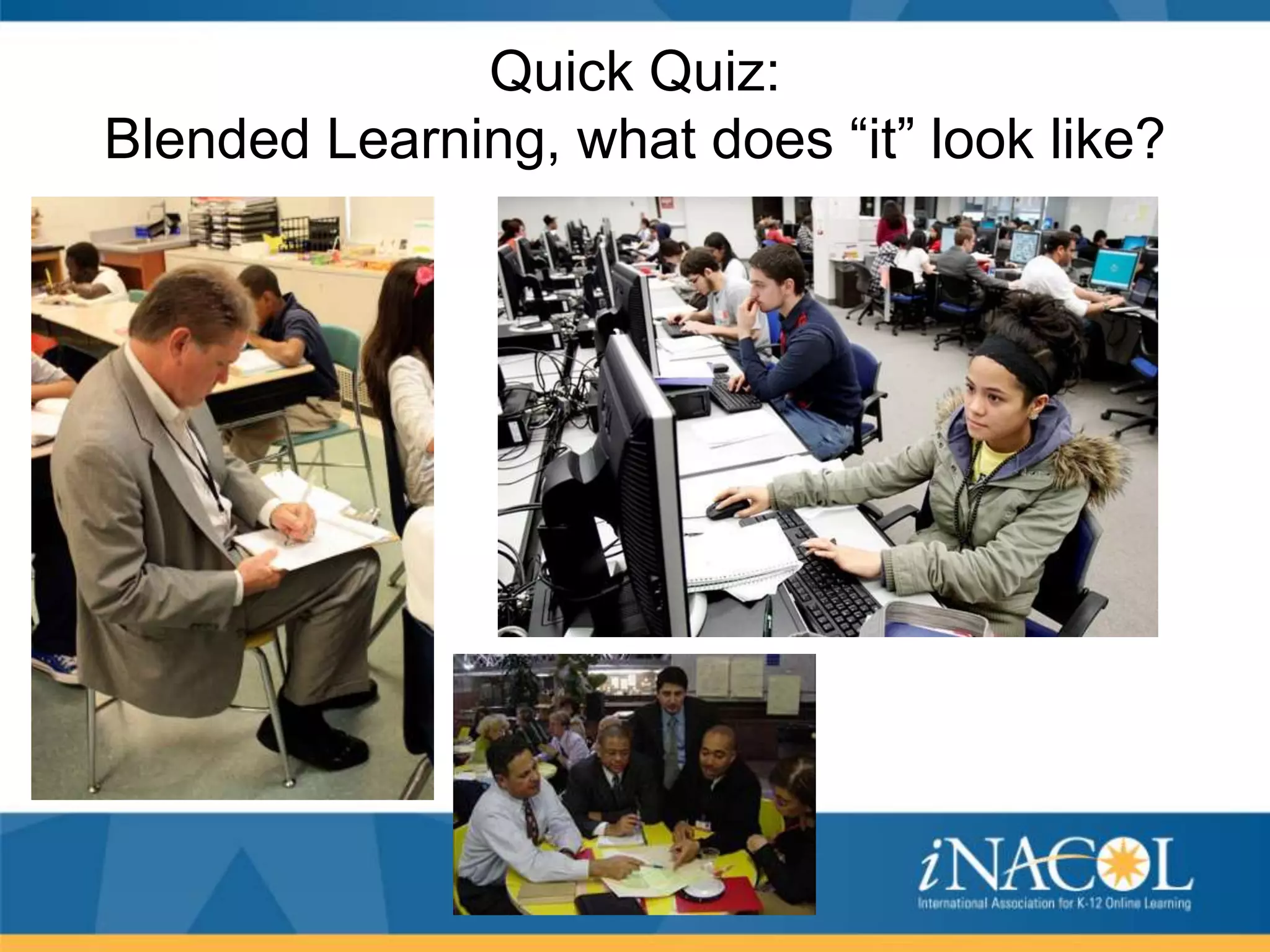 Quick Quiz:
Blended Learning, what does “it” look like?

 