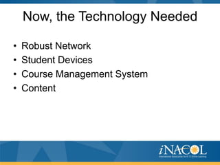 Now, the Technology Needed
•
•
•
•

Robust Network
Student Devices
Course Management System
Content

 