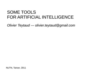 SOME TOOLS
FOR ARTIFICIAL INTELLIGENCE
Olivier Teytaud --- olivier.teytaud@gmail.com




NUTN, Tainan, 2011
 