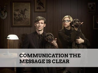 COMMUNICATION: THE
MESSAGE IS CLEAR
 