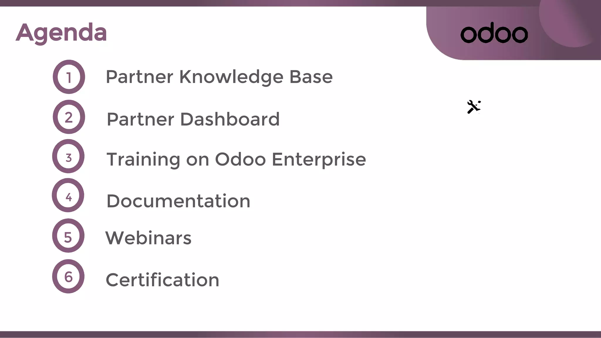 Agenda
Partner Knowledge Base1
2
3
4
5
6
Partner Dashboard
Training on Odoo Enterprise
Documentation
Webinars
Certification
 
