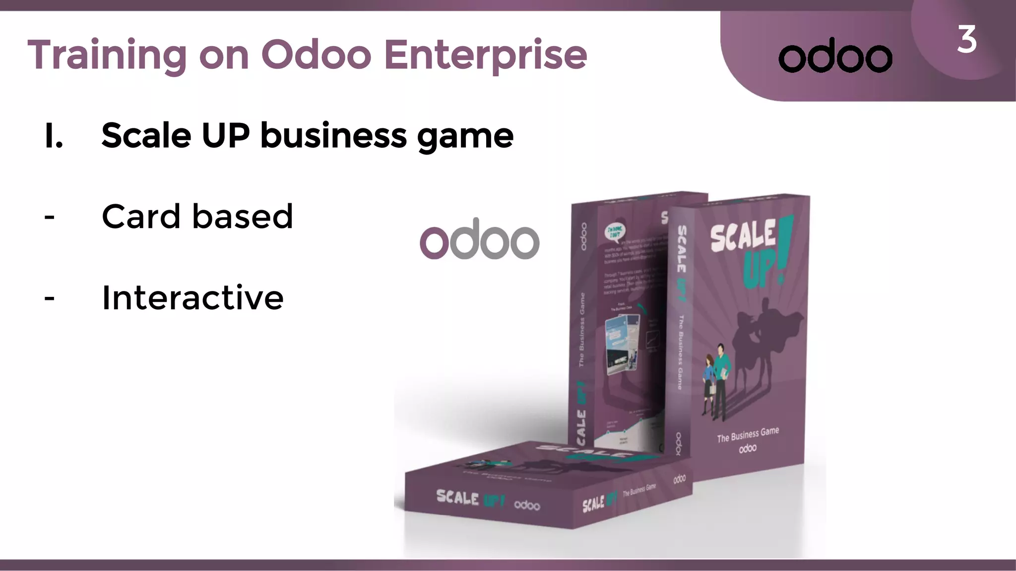 3Training on Odoo Enterprise
I. Scale UP business game
- Card based
- Interactive
 