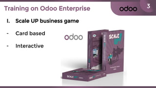 3Training on Odoo Enterprise
I. Scale UP business game
- Card based
- Interactive
 