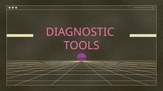 DIAGNOSTIC
TOOLS
 