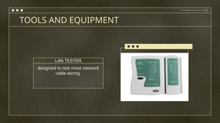 TOOLS AND EQUIPMENT
designed to test most network
cable wiring.
LAN TESTER
 