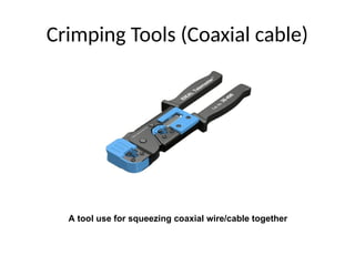 Crimping Tools (Coaxial cable)
A tool use for squeezing coaxial wire/cable together
 