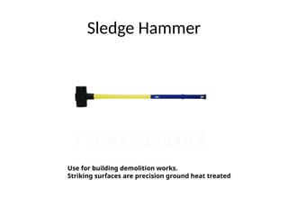 Sledge Hammer
Use for building demolition works.
Striking surfaces are precision ground heat treated
 