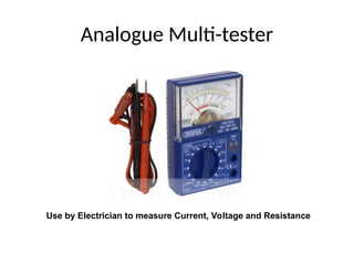Analogue Multi-tester
Use by Electrician to measure Current, Voltage and Resistance
 