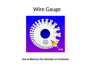 Wire Gauge
Use to Measure the diameter of conductor
 