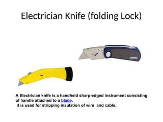 Electrician Knife (folding Lock)
A Electrician knife is a handheld sharp-edged instrument consisting
of handle attached to a blade.
it is used for stripping insulation of wire and cable.
 