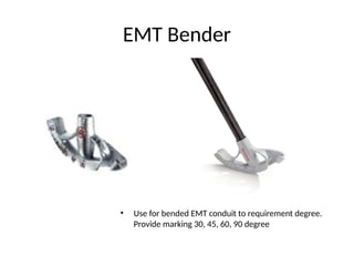 EMT Bender
• Use for bended EMT conduit to requirement degree.
Provide marking 30, 45, 60, 90 degree
 