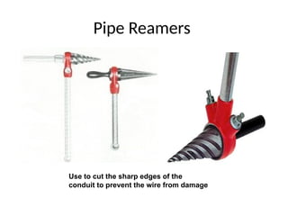 Pipe Reamers
Use to cut the sharp edges of the
conduit to prevent the wire from damage
 