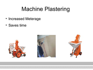 Machine Plastering
• Increased Meterage
• Saves time
 