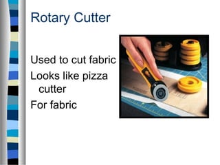 Rotary Cutter


Used to cut fabric
Looks like pizza
 cutter
For fabric
 
