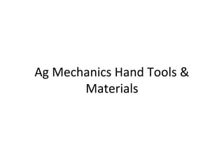Ag Mechanics Hand Tools &
Materials

 