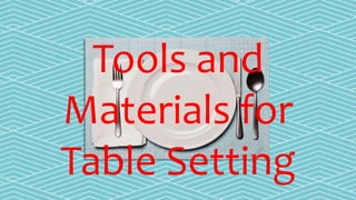 Tools and
Materials for
Table Setting
 