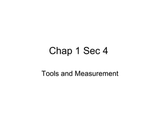 Chap 1 Sec 4

Tools and Measurement
 