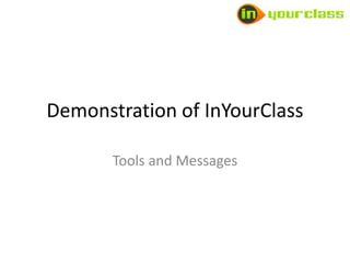 Demonstration of InYourClass

       Tools and Messages
 