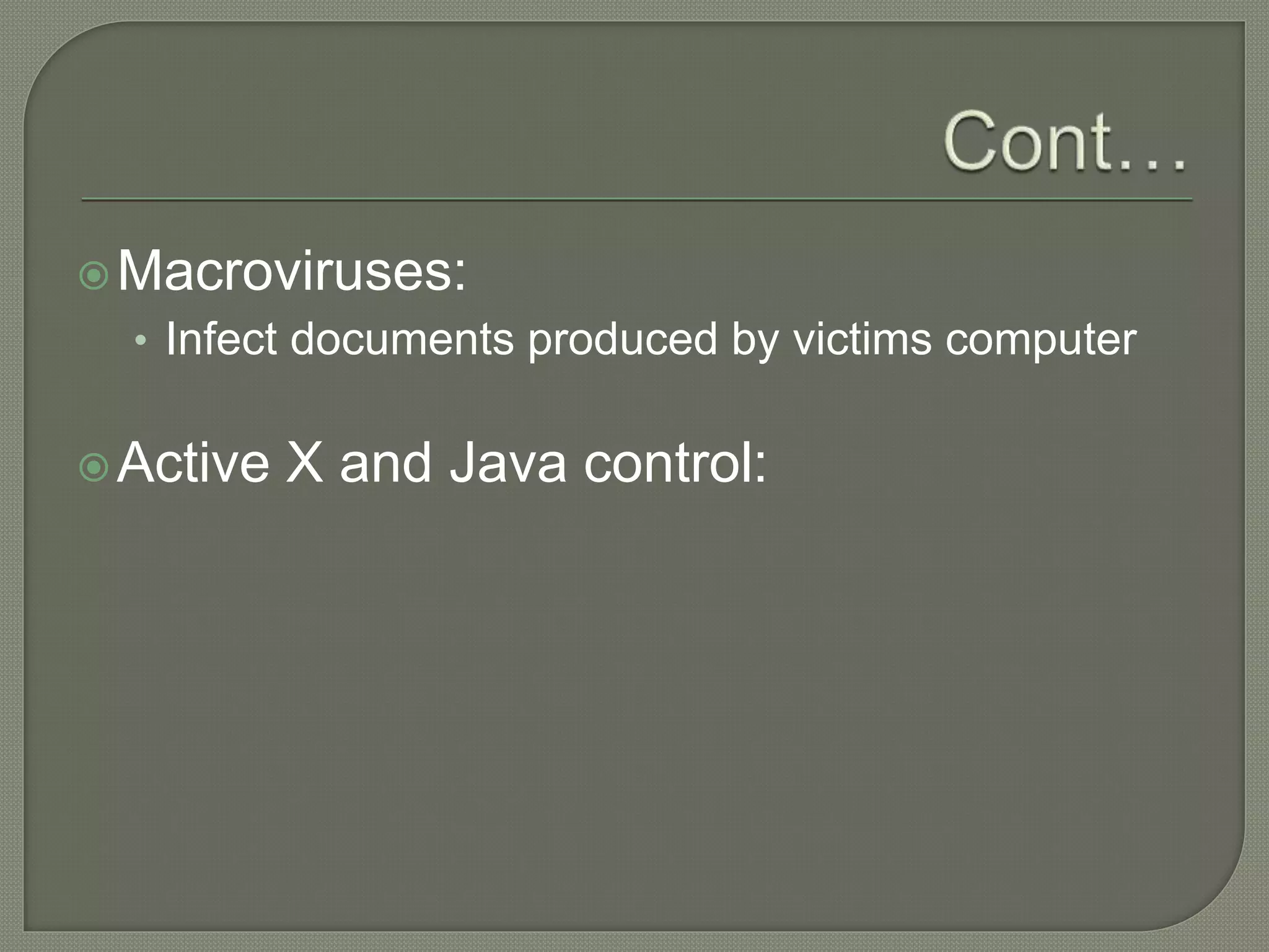 Macroviruses:
• Infect documents produced by victims computer
Active X and Java control:
 