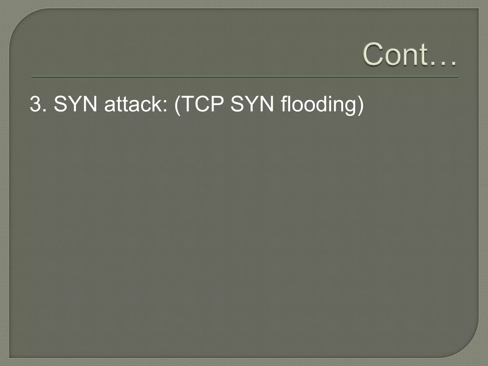 3. SYN attack: (TCP SYN flooding)
 