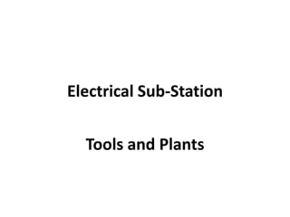 Electrical Sub-Station
Tools and Plants
 