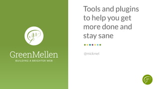 Tools and plugins
to help you get
more done and
stay sane
 