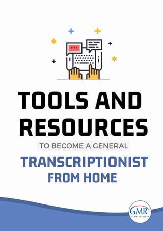 TOOLS AND
RESOURCES TO BECOME A GENERAL 
TRANSCRIPTIONIST 
FROM HOME
+
+
+
+
 