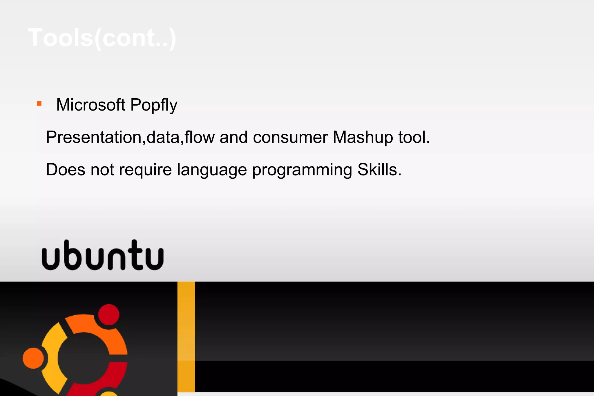 Tools(cont..) Microsoft Popfly Presentation,data,flow and consumer Mashup tool. Does not require language programming Skills. 