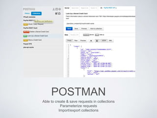 POSTMAN
Able to create & save requests in collections
Parameterize requests
Import/export collections
 