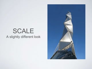 SCALE
A slightly different look
 