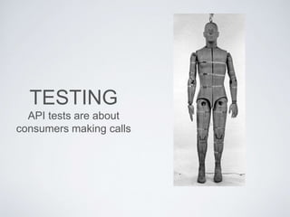 TESTING
API tests are about
consumers making calls
 
