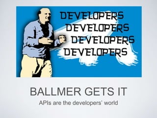 BALLMER GETS IT
APIs are the developers’ world
 