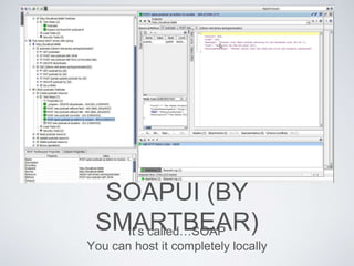 SOAPUI (BY
SMARTBEAR)It’s called…SOAP
You can host it completely locally
 