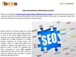 +91-11- 47098755
Tools and Techniques of SEO Services in India
There is a truckload of Search Engine Optimization (SEO) Se...