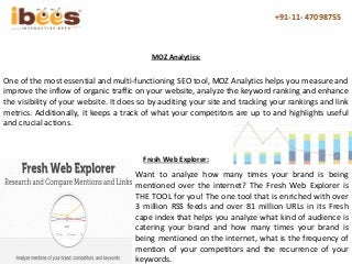 +91-11- 47098755
One of the most essential and multi-functioning SEO tool, MOZ Analytics helps you measure and
improve the...