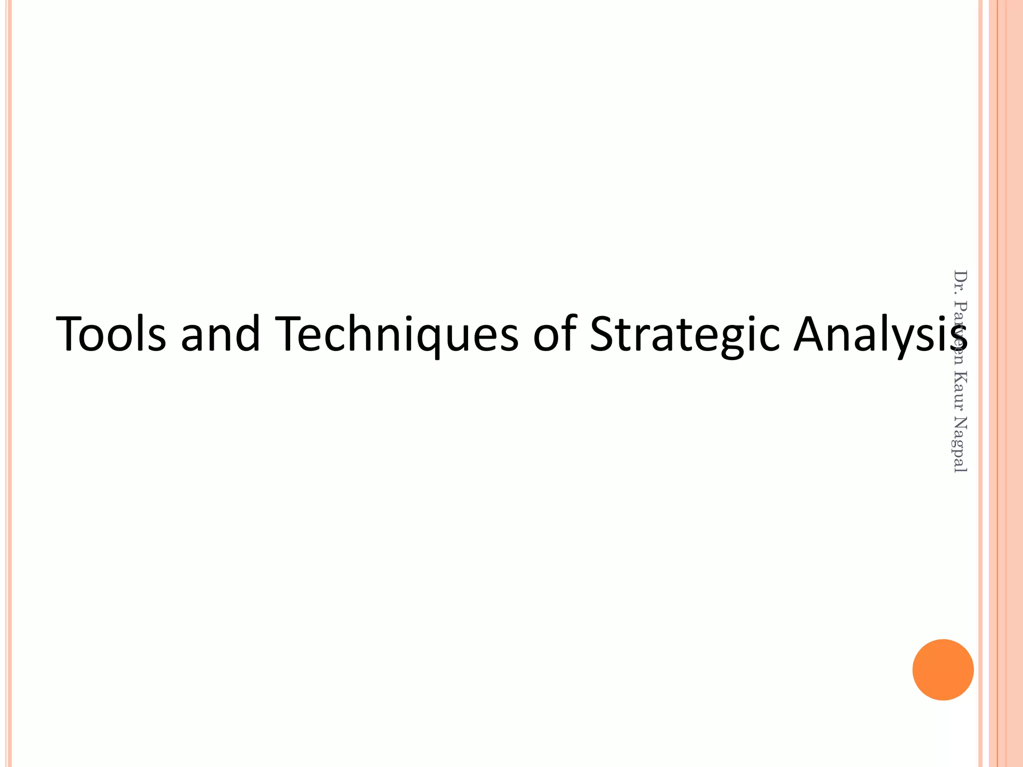 Tools and Techniques of Strategic Analysis
Dr.ParveenKaurNagpal
 