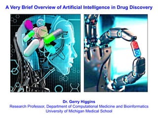 A Very Brief Overview of Artificial Intelligence in Drug Discovery
Dr. Gerry Higgins
Research Professor, Department of Computational Medicine and Bioinformatics
University of Michigan Medical School
 