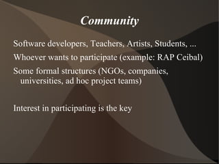 Community Software developers, Teachers, Artists, Students, ... 