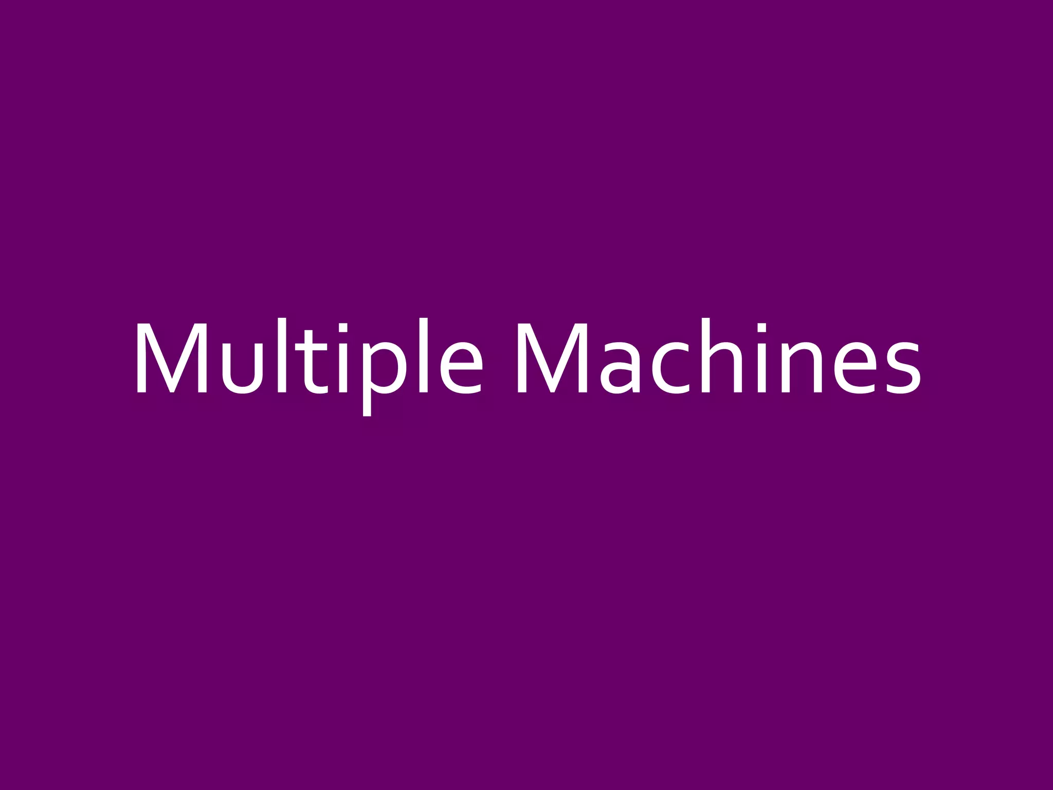 Multiple Machines