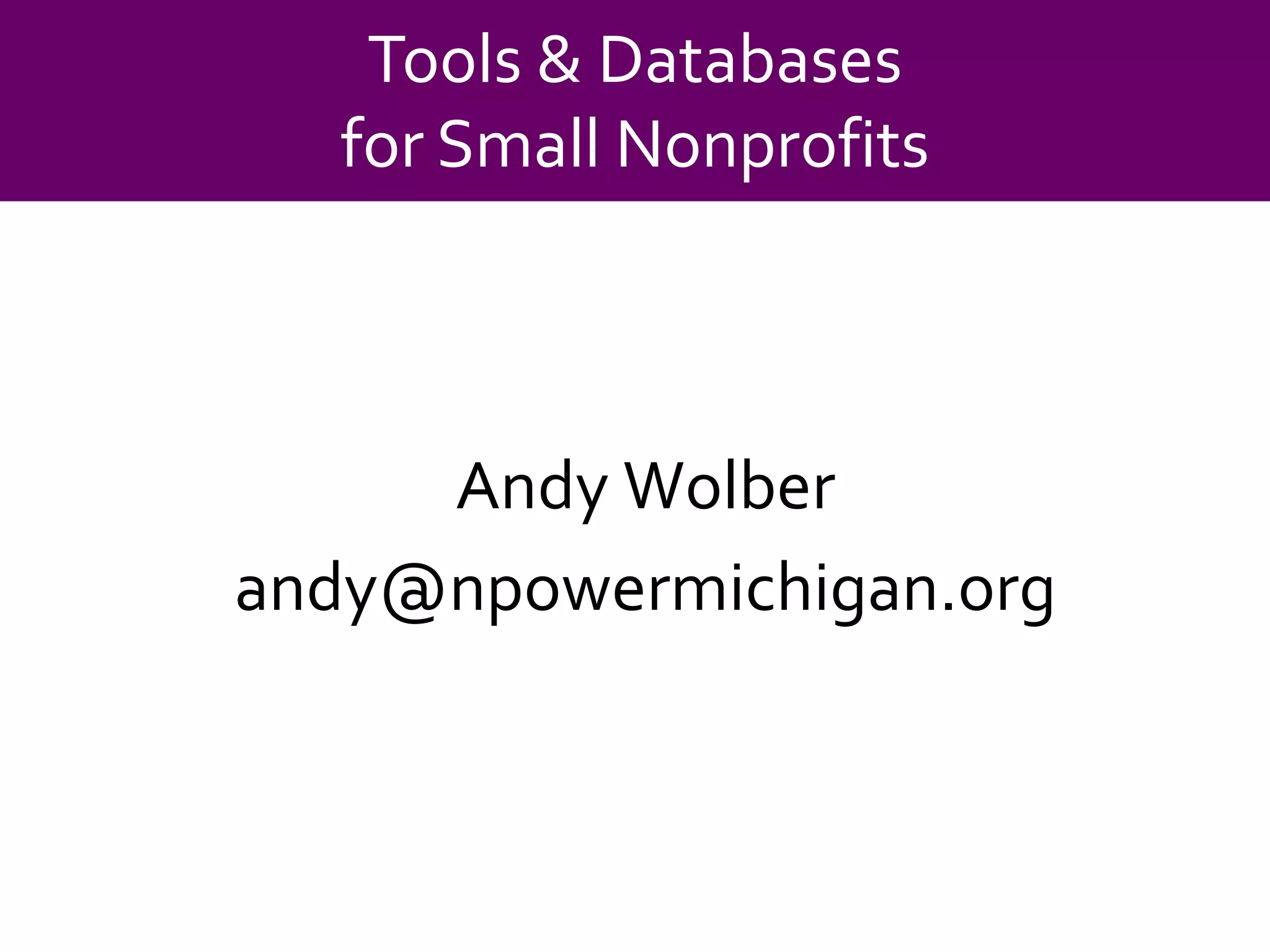 Tools & Databasesfor Small NonprofitsAndy Wolberandy@npowermichigan.org